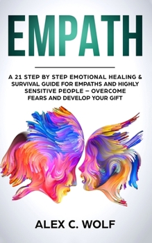 Paperback Empath: A 21 Step by Step Emotional Healing and Survival Guide for Empaths and Highly Sensitive People - Overcome Fears and De Book