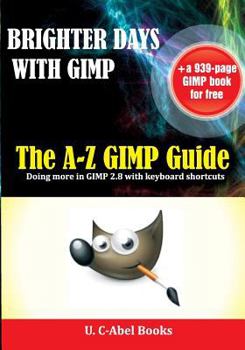 Paperback Brighter Days with GIMP: The A-Z GIMP User Guide Book