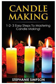 Paperback Candle Making: 1-2-3 Easy Steps to Mastering Candle Making! Book