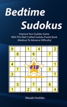 Paperback Bedtime Sudokus #18: Improve Your Sudoku Game With This Well Crafted Sudoku Puzzle Book (Medium To Advance Difficulty) Book