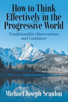 Paperback How to Think Effectively in the Progressive World: Traditionalist Observations and Guidance Book