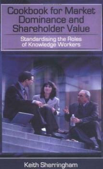 Paperback Cookbook for Market Dominance and Shareholder Value: Standardising the Roles of Knowledge Workers Book