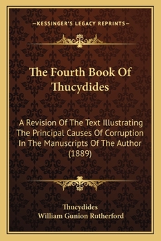 Paperback The Fourth Book Of Thucydides: A Revision Of The Text Illustrating The Principal Causes Of Corruption In The Manuscripts Of The Author (1889) Book