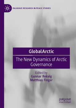 GlobalArctic: The New Dynamics of Arctic Governance (Palgrave Research in Peace Studies)