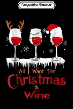 Paperback Composition Notebook: All I Want For Christmas Is Wine Santa Reindeer Xmas Journal/Notebook Blank Lined Ruled 6x9 100 Pages Book