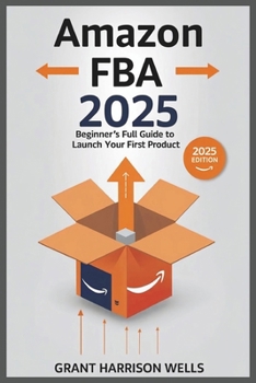 Amazon FBA 2025: Beginner’s Full Guide to Launch Your First Product