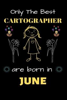 Only The Best Cartographer Are Born in June: Blank Line Notebook  for Cartographer Funny Gift Notebook for Man and Woman