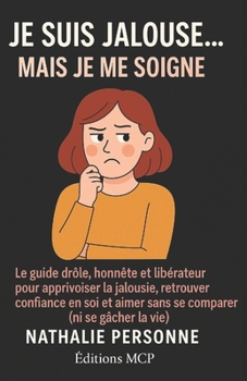 Paperback Je Suis Jalouse... Mais Je Me Soigne !: Le guide drôle, honnête et libérateur pour apprivoiser la jalousie, retrouver confiance en soi et aimer sans s [French] Book