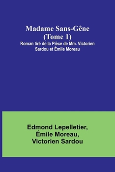 Paperback Madame Sans-Gêne (Tome 1); Roman tiré de la Pièce de Mm. Victorien Sardou et Émile Moreau [French] Book