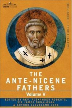 Hardcover The Ante-Nicene Fathers: The Writings of the Fathers Down to A.D. 325, Volume V Fathers of the Third Century - Hippolytus; Cyprian; Caius; Nova Book