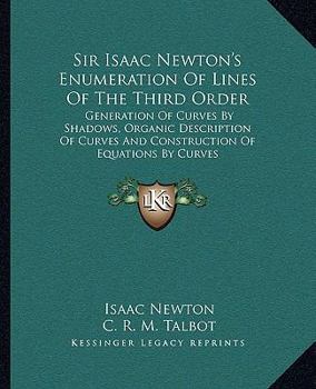 Paperback Sir Isaac Newton's Enumeration Of Lines Of The Third Order: Generation Of Curves By Shadows, Organic Description Of Curves And Construction Of Equatio Book