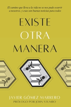 Existe Otra Manera: El camino que lleva a la vida no se nos pudo ocurrir a nosotros, y esas son buenas noticias para todos (Spanish Edition)