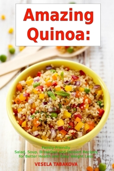 Amazing Quinoa: Family-Friendly Salad, Soup, Breakfast and Dessert Recipes for Better Health and Easy Weight Loss: Gluten-free Cookbook