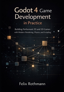 Paperback Godot 4 Game Development in Practice: Building Performant 2D and 3D Games with Modern Rendering, Physics, and Scripting Book