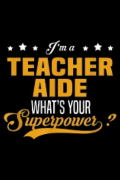 Paperback I'm a Teacher Aide what's your superpower?: Teacher Aide Journal/Notebook Blank Lined Ruled 6x9 100 Pages Book