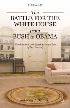 Hardcover The Battle for the White House from Bush to Obama: Volume II Nominations and Elections in an Era of Partisanship Book
