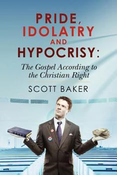 Paperback Pride, Idolatry and Hypocrisy: The Gospel according to the Christian Right Book