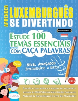 Aprender Luxemburguês Se Divertindo! - Nível Avançados: Intermediário a Difícil - Estude 100 Temas Essenciais Com Caça Palavras - Vol.1 (Spanish Edition)