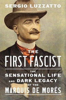 Hardcover The First Fascist: The Sensational Life and Dark Legacy of the Marquis de Morès Book
