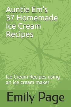 Paperback Auntie Em's 37 Homemade Ice Cream Recipes: Ice Cream Recipes using an ice cream maker Book