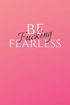 Paperback Be Fucking Fearless: Motivational Blank Lined Journal for Bad Ass Women (Journal, Notebook, Diary, Composition Book to Write In) Book