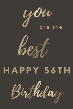 you are the best Happy 56th Birthday: 56th Birthday Gift / Journal / Notebook / Diary / Unique Greeting & Birthday Card Alternative