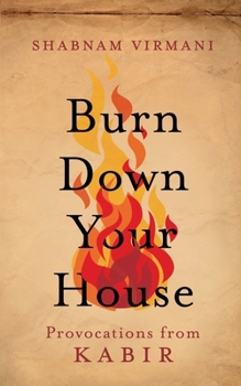 Paperback Burn Down Your House: Provocations From Kabir Book