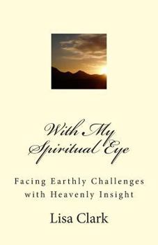 Paperback With My Spiritual Eye: Facing Earthly Challenges with Heavenly Insight Book