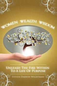 Paperback Women, Wealth and Wisdom: Unleash the Fire Within to a Life of Purpose Book
