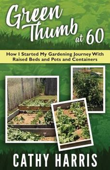 Paperback Green Thumb At 60: How I Started My Gardening Journey With Raised Beds and Pots and Contrainers Book