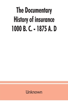 Paperback The documentary history of insurance, 1000 B. C. - 1875 A. D Book