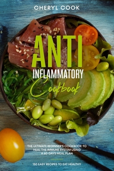 Paperback The Anti-Inflammatory Cookbook: The Ultimate Beginner's Cookbook to Heal the Immune System Using a 60- Days Meal Plan. 150 Easy Recipes to Eat Healthy Book