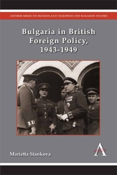 Bulgaria in British Foreign Policy, 1943-1949 - Book  of the Anthem Series on Russian, East European and Eurasian Studies