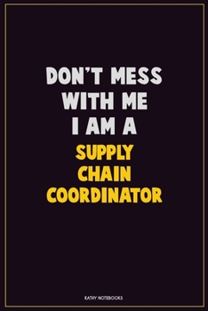 Paperback Don't Mess With Me, I Am A Supply Chain Coordinator: Career Motivational Quotes 6x9 120 Pages Blank Lined Notebook Journal Book