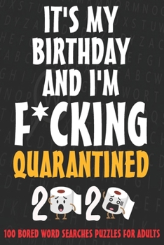 It's my birthday and I'm F*cking quarantined - Word Search puzzles for adults: Quarantined 2020 birthday gift, SORRY FOR S*!T I SAID WHILE WE WERE QUARANTINED, Birthday Gift Journal during quarantine