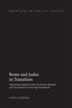 Hardcover Rome and Judea in Transition: Hasmonean Relations with the Roman Republic and the Evolution of the High Priesthood Book