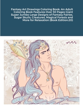 Fantasy Art Drawings Coloring Book: An Adult Coloring Book Features Over 30 Pages Giant Super Jumbo Large Designs of Fantasy Fairies, Sugar Skulls, ... and More for Relaxation