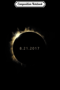 Composition Notebook: Total Solar Eclipse Summer August 21st 2017  Journal/Notebook Blank Lined Ruled 6x9 100 Pages