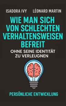 Wie man sich von schlechten Verhaltensweisen , ohne seine Identität zu verleugnen (German Edition)