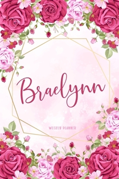 Braelynn Weekly Planner: Appointment Undated | Custom Name Personalized Personal | Business Planners | To Do List Organizer Logbook Notes & Journal | School Supplies Gift | Watercolor Flower Cute