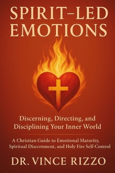 Spirit-Led Emotions: Discerning, Directing, and Disciplining Your Inner World