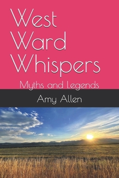 West Ward Whispers: Myths and Legends (My Paranormal/Metaphysical Experiences and Adventures)