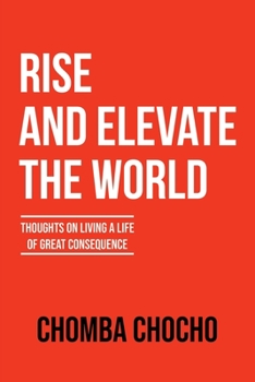 Paperback Rise and Elevate the World: Thoughts on Living a Life of Great Consequence Book