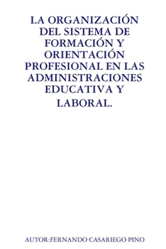 LA Organizacion Del Sistema De Formacion Y Orientacion Profesional En La Administracion Educativa Y Laboral. (Spanish Edition)