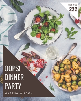 Paperback Oops! 222 Dinner Party Recipes: The Best Dinner Party Cookbook on Earth Book