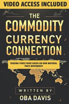 The Commodity Currency Connection: Trading Forex Pairs Based On Raw Material Price Movements (THE ULTIMATE FOREX TRADING PLAYBOOK)