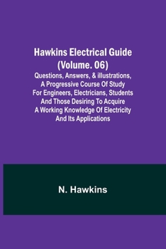 Paperback Hawkins Electrical Guide (Volume. 06) Questions, Answers, & Illustrations, A progressive course of study for engineers, electricians, students and tho Book