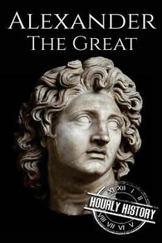 Paperback Alexander the Great: A Life From Beginning to End Book