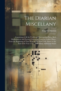 Paperback The Diarian Miscellany: Consisting of All the Useful and Entertaining Parts, Both Mathematical and Poetical, Extracted From the Ladies' Diary, Book