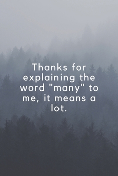 Thanks for explaining the word "many" to me, it means a lot.: Wide Lined ( 6 x 9 inches ) 120 pages - [60 sheets], 6" x 9”, style cover, perfect bound notebook.